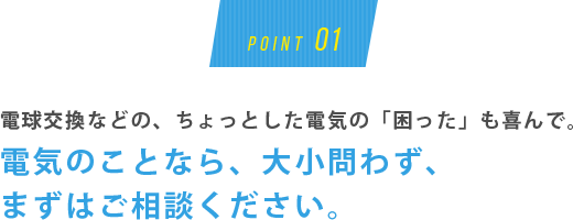 電気のことなら、大小問わず、まずはご相談ください。