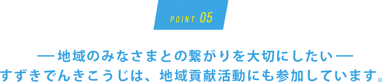 地域のみなさまとの繋がりを大切にしたい。すずきでんきこうじは、地域貢献活動にも参加しています。